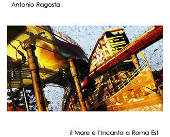 Antonio Ragosta - Il mare e l'incanto a Roma est